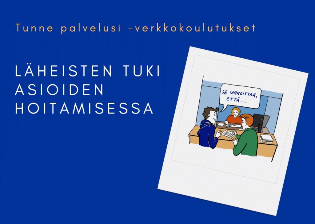 Tunne palvelusi verkkokoulutukset. Läheisten tuki asioiden hoitamisessa.